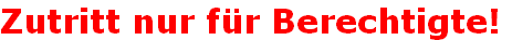 Zutritt nur für Berechtigte!